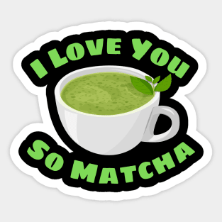 I Love You So Matcha - Matcha Pun Sticker